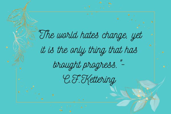 The world hates change, yet it is the only thing that has brought progress